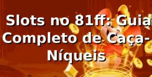 ⭐ Slots no 81ff: Guia Completo de Caça-Níqueis